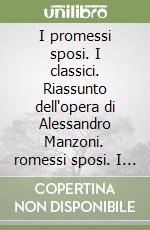 I promessi sposi. I classici. Riassunto dell'opera di Alessandro Manzoni. romessi sposi. I classici. Riassunto libro