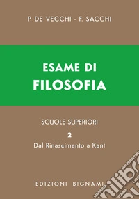 Esame di filosofia. Per le Scuole superiori. Vol. 2: Dal Rinascimento a Kant
