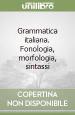 Grammatica italiana. Fonologia, morfologia, sintassi libro