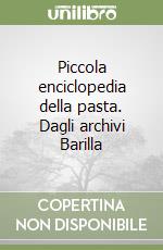 Piccola enciclopedia della pasta. Dagli archivi Barilla libro
