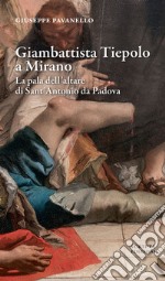 Giambattista Tiepolo a Mirano. La pala dell'altare di Sant'Antonio da Padova libro