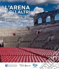 L'Arena e gli altri. Teatri e anfiteatri romani tra ricerca, tutela e valorizzazione libro