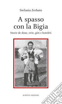 A spasso con la Bigia. Storie de done, strie, gòti e butelèti libro