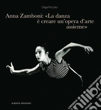 Anna Zamboni: «La danza è creare un'opera d'arte assieme». Un racconto tra maestri, insegnamento, Teatro alla Scala e danza futurista libro