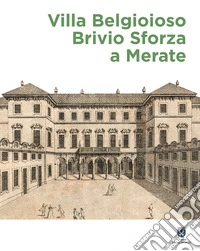 Villa Belgioioso Brivio Sforza a Merate. Gusto per le arti e magnificenza nella dimora di Barbara D'Adda Belgioioso e dei suoi figli libro