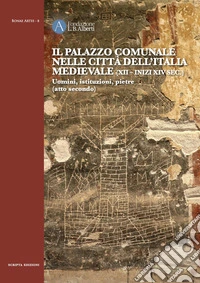 Il Palazzo comunale nelle città dell'Italia medievale (XII-inizi XIV sec.) Uomini, istituzioni, pietre (atto secondo) libro