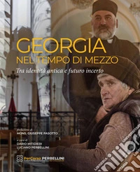 Georgia. Nel tempo di mezzo. Tra identità antica e futuro incerto. Ediz. illustrata libro