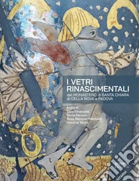 I vetri rinascimentali del monastero di Santa Chiara di Cella Nova a Padova libro