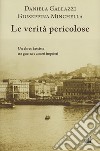 Le verità pericolose libro di Galeazzi Daniela Minchella Giuseppina