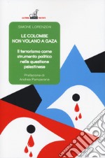 Le colombe non volano a Gaza. Il terrorismo come strumento politico nella questione palestinese