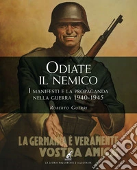 Odiate il nemico. I manifesti e la propaganda nella guerra 1940-1945 libro