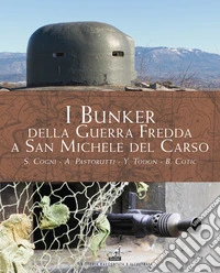I bunker della guerra fredda a San Michele del Carso libro