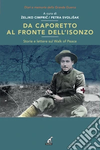 Da Caporetto al fronte dell'Isonzo. Storie e lettere sul Walk af Peace libro