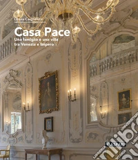 Casa Pace. Una famiglia e una villa tra Venezia e Impero libro