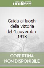 Guida ai luoghi della vittoria del 4 novembre 1918 libro