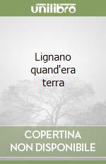 Lignano quand'era terra libro