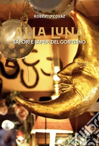 Alla Luna. Sapori e saperi del goriziano