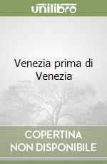 Venezia prima di Venezia libro