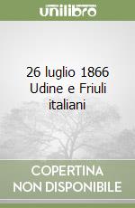 26 luglio 1866 Udine e Friuli italiani