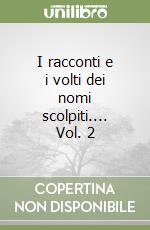 I racconti e i volti dei nomi scolpiti.... Vol. 2 libro