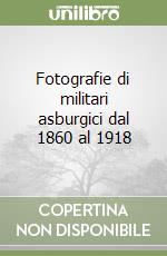 Fotografie di militari asburgici dal 1860 al 1918 libro