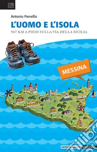 L'uomo e l'isola. 947 km a piedi sulla via della Sicilia libro