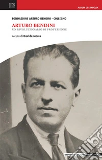 Arturo Bendini. Un rivoluzionario di professione libro