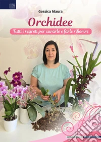 Orchidee. Tutti i segreti per curarle e farle rifiorire libro