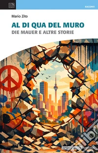 Al di qua del muro. Die Mauer e altre storie
