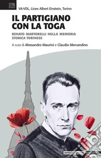 Il partigiano con la toga. Renato Martorelli nella memoria storica torinese
