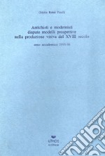 Antichisti e modernisti. Dispute, modelli, prospettive nella produzione visiva del XVIII secolo libro