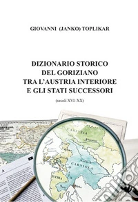 Dizionario storico del goriziano tra l'Austria interiore e gli stati successori (secoli XVI-XX) libro