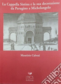 La Cappella Sistina e la sua decorazione da Perugino a Michelangelo libro