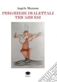 Preghiere dialettali tricaricesi. Ediz. a colori