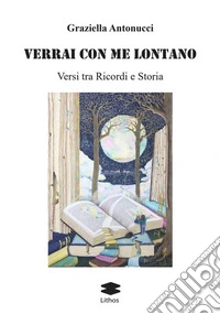 Verrai con me lontano. Versi tra ricordi e storia libro