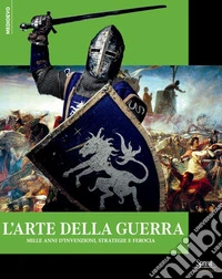 L'arte della guerra. Mille anni di invenzioni, strategie e ferocia libro