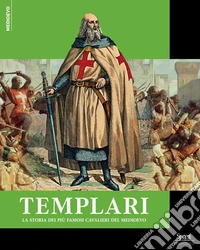 Templari. La storia dei più famosi cavalieri del Medioevo libro