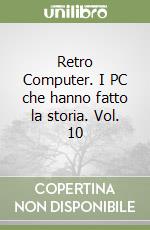 Retro Computer. I PC che hanno fatto la storia. Vol. 10 libro