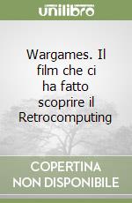 Wargames. Il film che ci ha fatto scoprire il Retrocomputing libro