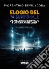 Elogio del paranormale. Ufo, paranormale e spiritualità in una nuova visione logica libro