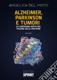 Alzheimer, Parkinson e tumori. Lo chaperone HSP70 nel folding delle proteine libro