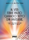 La vita ebbe inizio quando tutto era invisibile libro di De Martino Antonio