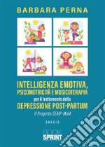 Intelligenza emotiva, psicomotricità e musicoterapia per il trattamento della depressione post-partum. Il progetto SEAIP-MuM libro