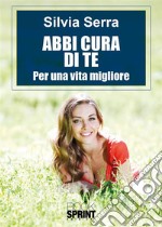 Abbi cura di te. Per una vita migliore libro