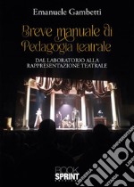 Breve manuale di pedagogia teatrale. Dal laboratorio alla rappresentazione teatrale libro