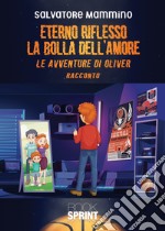 Eterno riflesso. La bolla dell'amore. Le avventure di Oliver