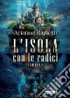 L'isola con le radici libro di Righetti Arianna