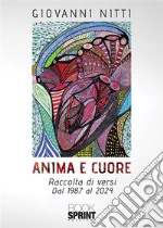 Anima e cuore. Raccolta di versi. dal 1987 al 2024