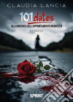 101 dates. Alla ricerca dell'appuntamento perfetto libro