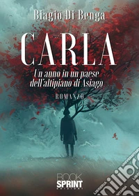 Carla. Un anno in un paese dell'altipiano di Asiago libro